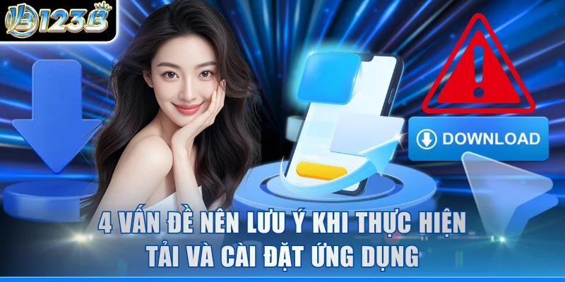 4 vấn đề nên lưu ý khi thực hiện tải và cài đặt ứng dụng