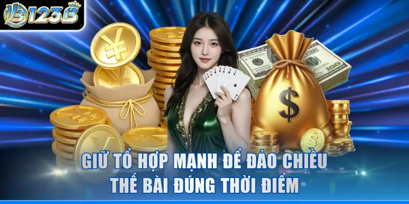 Giữ tổ hợp mạnh để đảo chiều thế bài đúng thời điểm