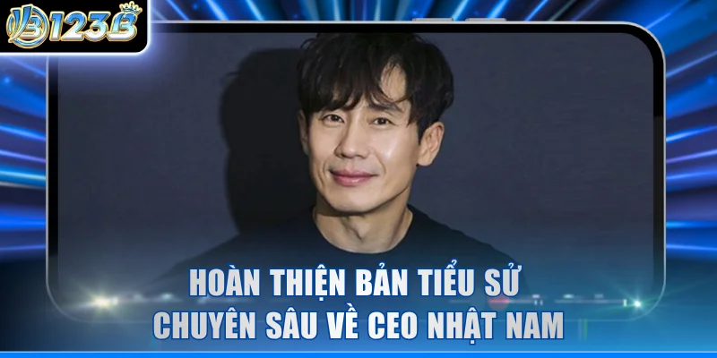 Hoàn thiện bản tiểu sử chuyên sâu về CEO Nhật Nam