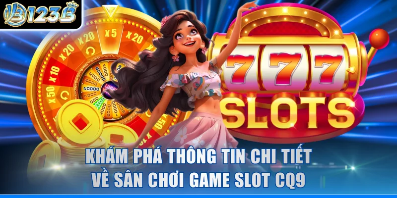 Khám phá thông tin chi tiết về sân chơi game slot CQ9