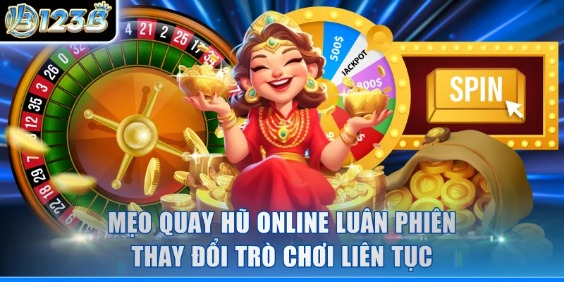 Mẹo quay hũ online luân phiên thay đổi trò chơi liên tục