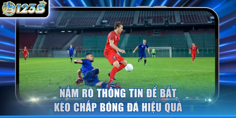 Nắm rõ thông tin để bắt kèo chấp bóng đá hiệu quả