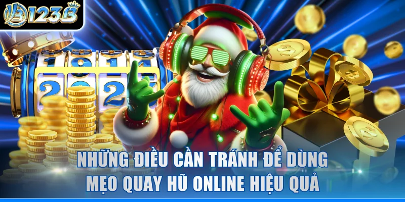 Những điều cần tránh để dùng mẹo quay hũ online hiệu quả
