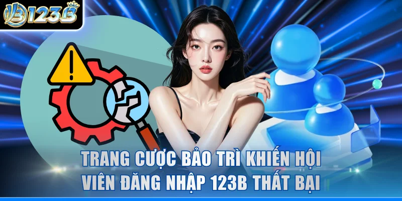 Trang cược bảo trì khiến hội viên đăng nhập 123B thất bại